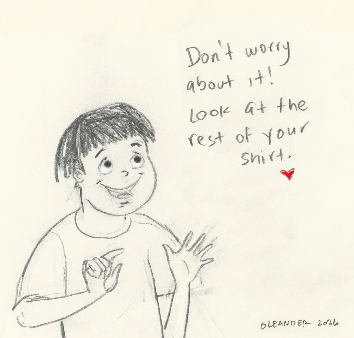 Photo by A m a n d a  O l e a n d e r on March 21, 2026. May be an illustration of sketch and text that says 'Don't worry about it! Look at the rest of your shirt. Shi গষু OLEANDER ER 2026'.