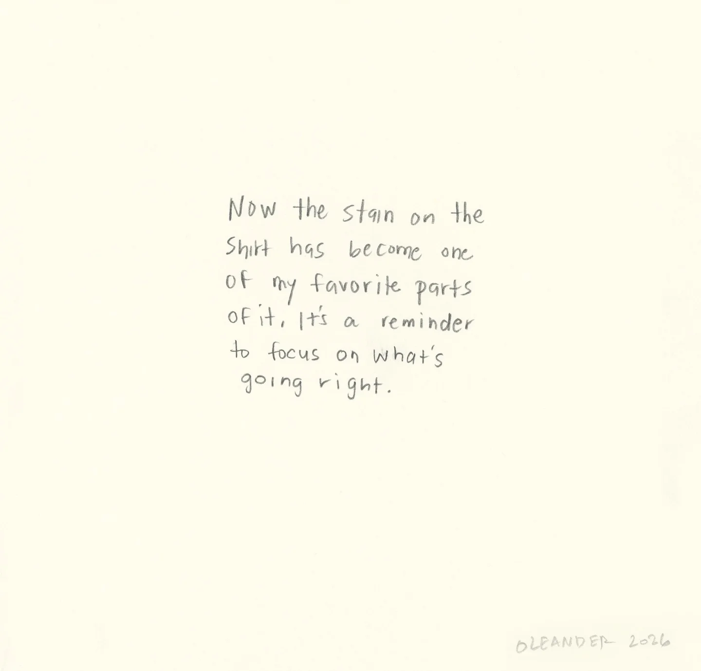 Photo by A m a n d a  O l e a n d e r on March 21, 2026. May be an image of text that says 'the stain on the has one Now Shirt become of my favorite parts of it, ι+' reminder to focus ዐላ what's going right. a OLEANDER ER 2026'.