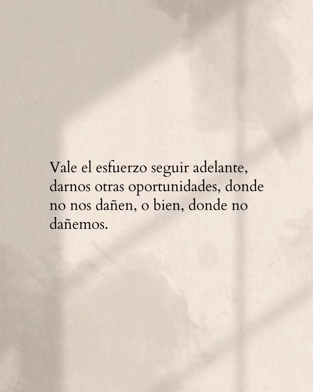 Photo by Amor Liviano on March 17, 2026. May be an image of text that says 'Vale el esfuerzo seguir adelante, darnos otras oportunidades, donde no nos dañen, o bien, donde no dañemos.'.